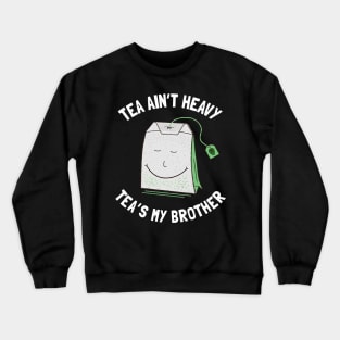 Tea Ain't Heavy Tea's My Brother Crewneck Sweatshirt